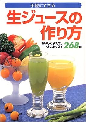 手軽にできる生ジュースの作り方―おいしく飲んで、体によく効く268種