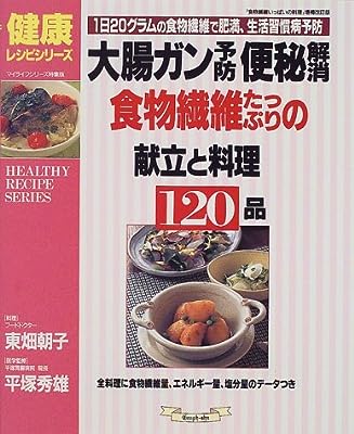 大腸ガン予防、便秘解消、食物繊維たっぷりの献立と料理120品―1日20グラムの食物繊維で肥満、生活習慣病予防 (マイライフシリーズ特集版―健康レシピシリーズ)