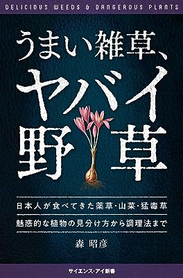 うまい雑草、ヤバイ野草 日本人が食べてきた薬草・山菜・猛毒草 魅惑的な植物の見分け方から調理法まで (サイエンス・アイ新書)